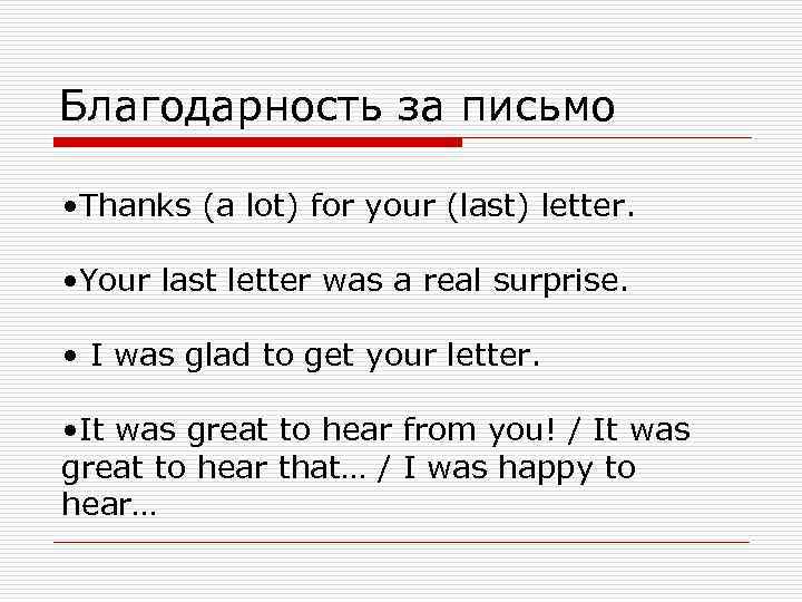 Благодарность за письмо • Thanks (a lot) for your (last) letter. • Your last