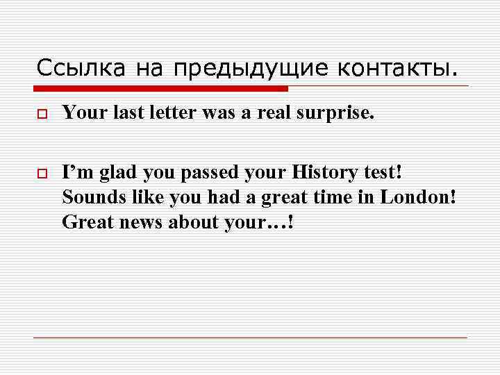 Ссылка на предыдущие контакты. o Your last letter was a real surprise. o I’m