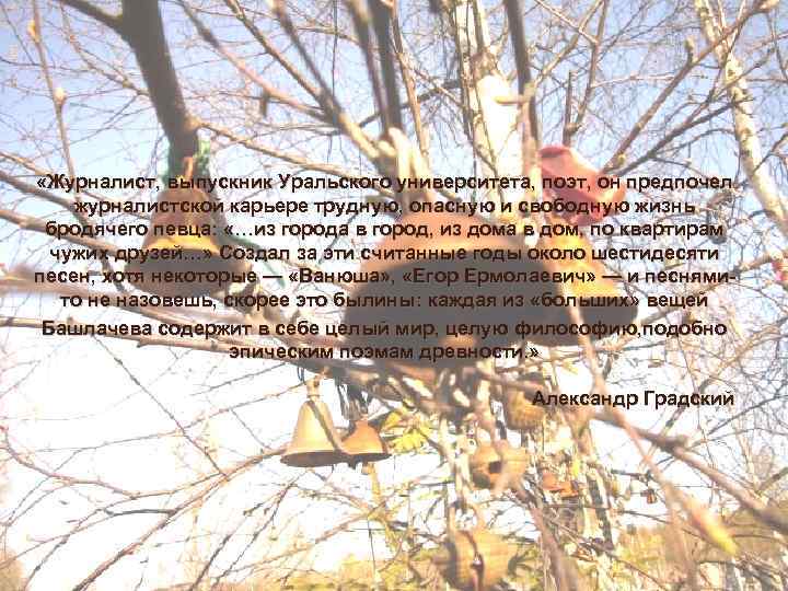  «Журналист, выпускник Уральского университета, поэт, он предпочел журналистской карьере трудную, опасную и свободную