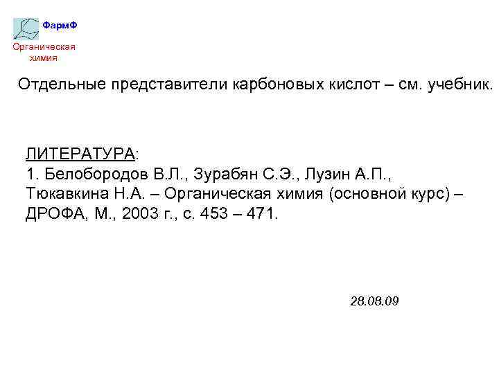 Фарм. Ф Органическая химия Отдельные представители карбоновых кислот – см. учебник. ЛИТЕРАТУРА: 1. Белобородов