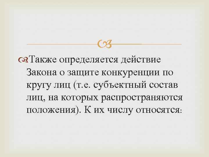  Также определяется действие Закона о защите конкуренции по кругу лиц (т. е. субъектный