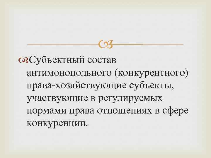  Субъектный состав антимонопольного (конкурентного) права-хозяйствующие субъекты, участвующие в регулируемых нормами права отношениях в