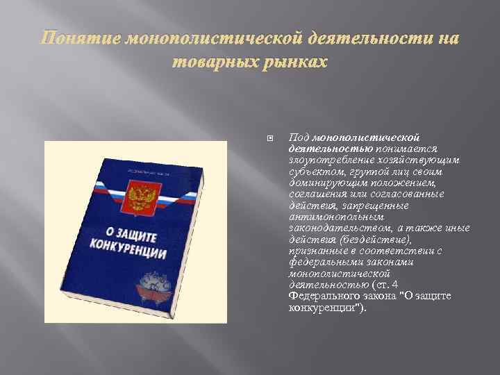 Понятие монополистической деятельности на товарных рынках Под монополистической деятельностью понимается злоупотребление хозяйствующим субъектом, группой