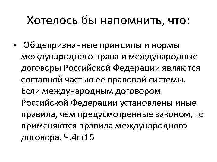 Хотелось бы напомнить, что: • Общепризнанные принципы и нормы международного права и международные договоры