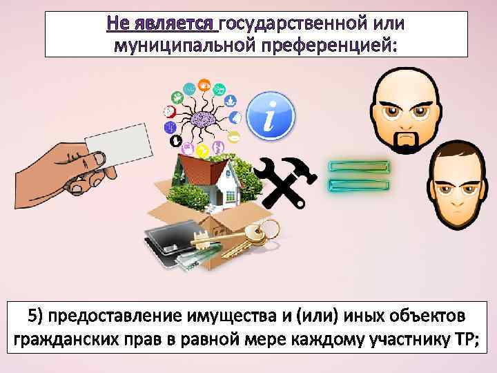 Не является государственной или муниципальной преференцией: 5) предоставление имущества и (или) иных объектов гражданских