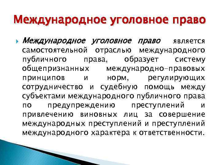 Международное уголовное право является самостоятельной отраслью международного публичного права, образует систему общепризнанных международно-правовых принципов