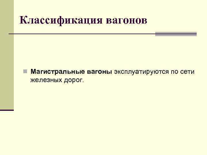 Классификация вагонов n Магистральные вагоны эксплуатируются по сети железных дорог. 