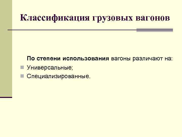 Классификация грузовых вагонов По степени использования вагоны различают на: n Универсальные; n Специализированные. 