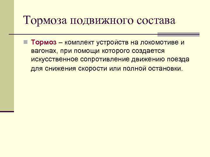 Тормоза подвижного состава n Тормоз – комплект устройств на локомотиве и вагонах, при помощи