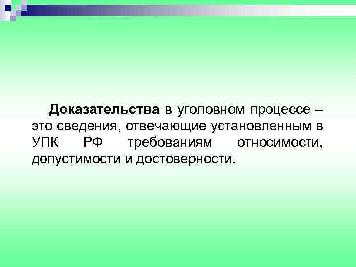 Доказательства в уголовном процессе – это сведения, отвечающие установленным в УПК РФ требованиям относимости,
