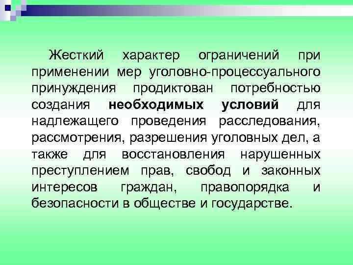 Жесткий характер ограничений применении мер уголовно-процессуального принуждения продиктован потребностью создания необходимых условий для надлежащего
