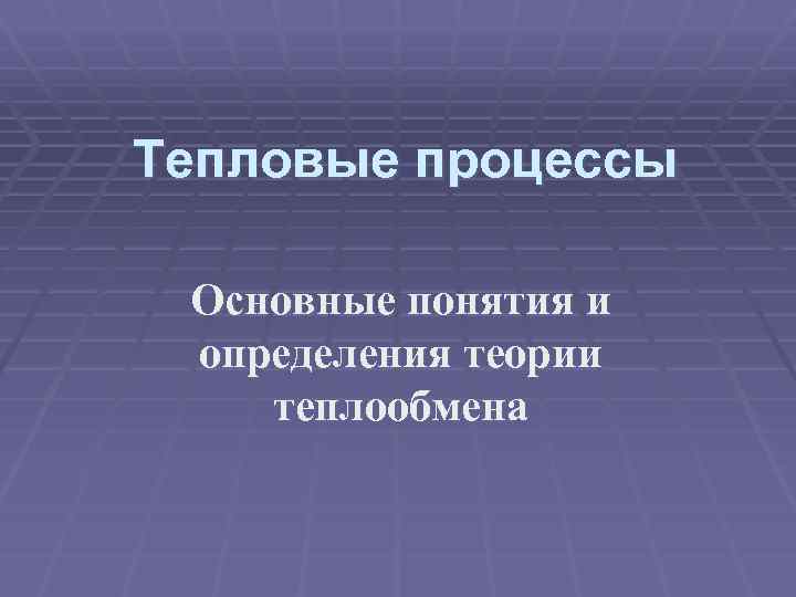 Тепловые процессы Основные понятия и определения теории теплообмена 