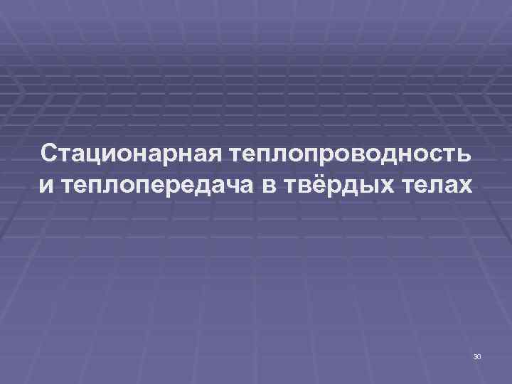 Стационарная теплопроводность и теплопередача в твёрдых телах 30 