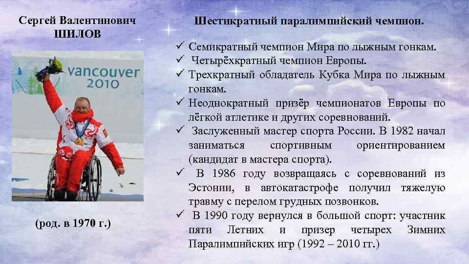 Сергей Валентинович ШИЛОВ (род. в 1970 г. ) Шестикратный паралимпийский чемпион. ü Семикратный чемпион