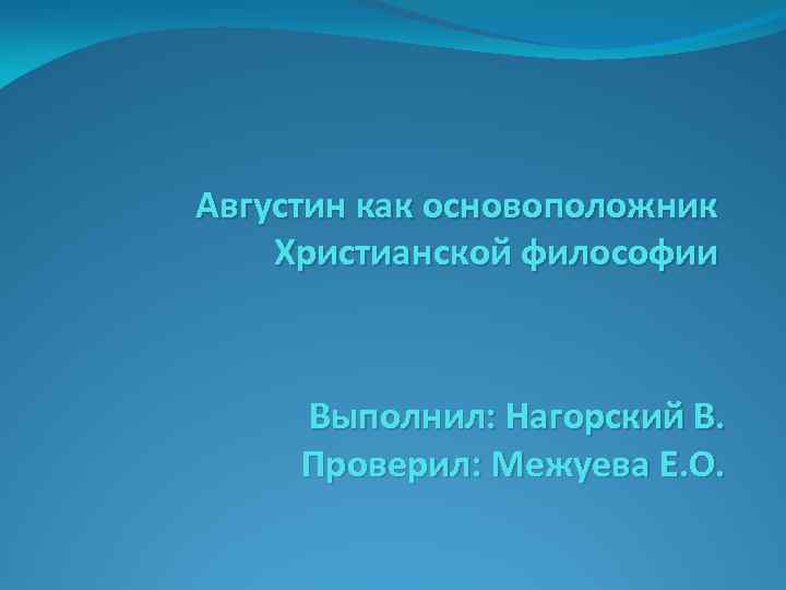 Августин как основоположник Христианской философии Выполнил: Нагорский В. Проверил: Межуева Е. О. 