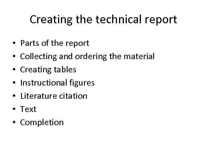 Creating the technical report • • Parts of the report Collecting and ordering the