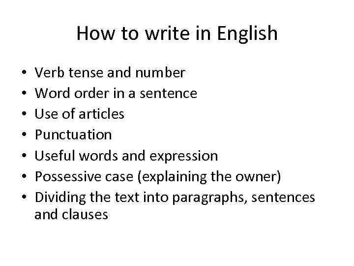 How to write in English • • Verb tense and number Word order in