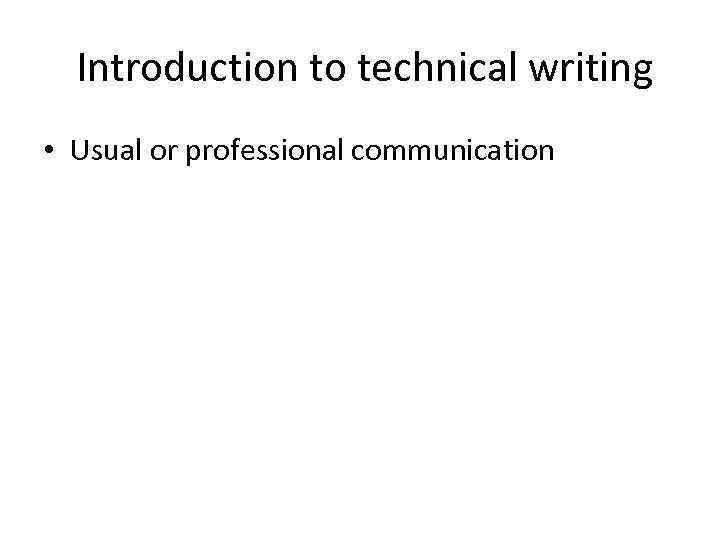 Introduction to technical writing • Usual or professional communication 