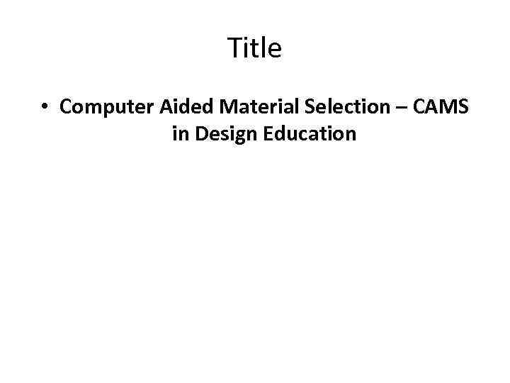 Title • Computer Aided Material Selection – CAMS in Design Education 