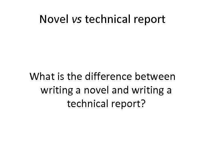 Novel vs technical report What is the difference between writing a novel and writing