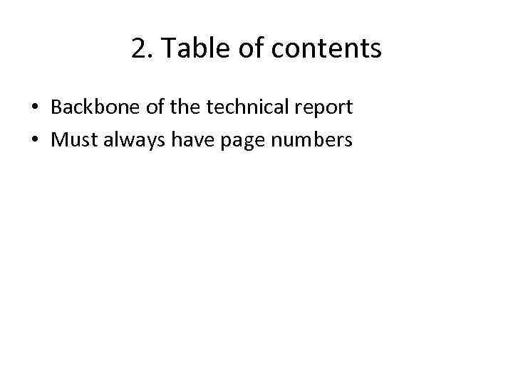 2. Table of contents • Backbone of the technical report • Must always have