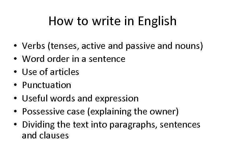 How to write in English • • Verbs (tenses, active and passive and nouns)