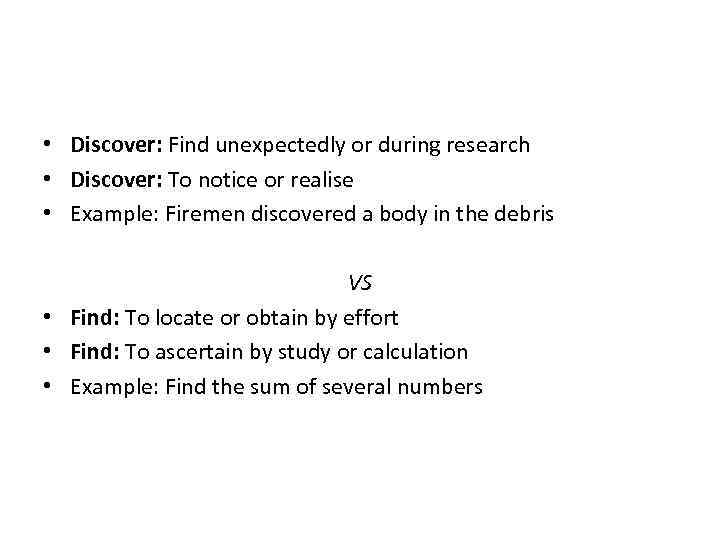  • Discover: Find unexpectedly or during research • Discover: To notice or realise