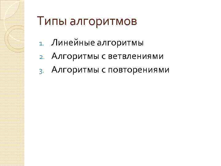 Типы алгоритмов Линейные алгоритмы 2. Алгоритмы с ветвлениями 3. Алгоритмы с повторениями 1. 