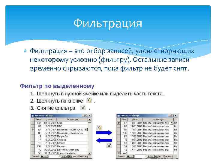 Фильтрация – это отбор записей, удовлетворяющих некоторому условию (фильтру). Остальные записи временно скрываются, пока