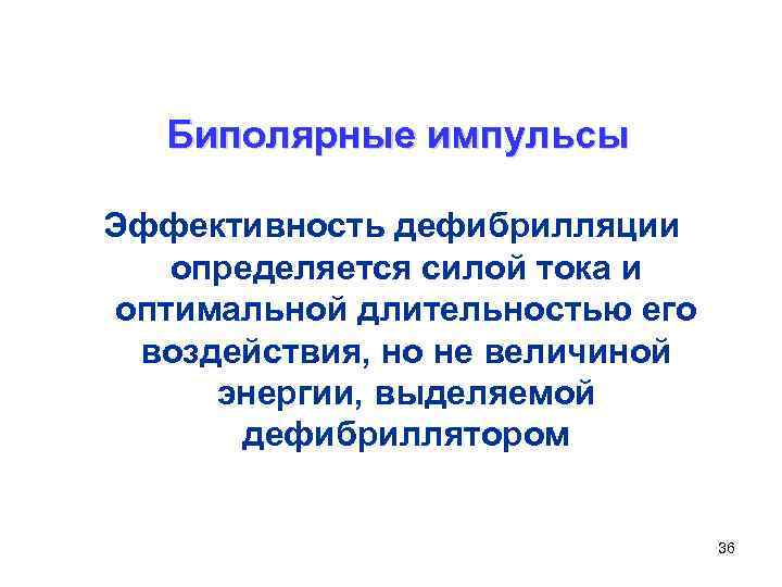 Биполярные импульсы Эффективность дефибрилляции определяется силой тока и оптимальной длительностью его воздействия, но не