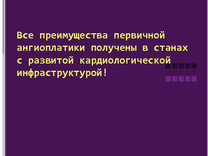 Все преимущества первичной ангиоплатики получены в станах с развитой кардиологической инфраструктурой! 