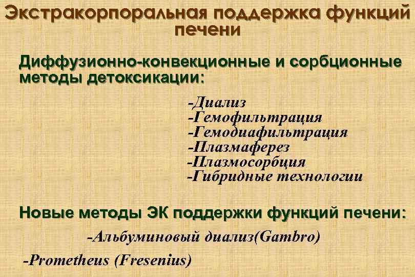 Экстракорпоральная поддержка функций печени Диффузионно-конвекционные и сорбционные методы детоксикации: -Диализ -Гемофильтрация -Гемодиафильтрация -Плазмаферез -Плазмосорбция