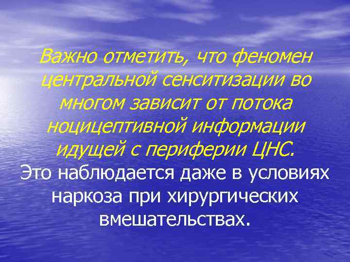 Важно отметить, что феномен центральной сенситизации во многом зависит от потока ноцицептивной информации идущей