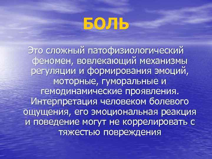 БОЛЬ Это сложный патофизиологический феномен, вовлекающий механизмы регуляции и формирования эмоций, моторные, гуморальные и