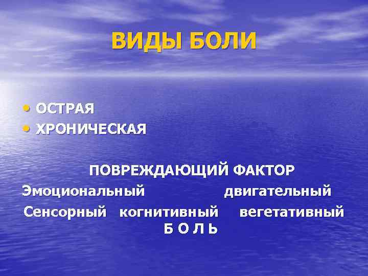 ВИДЫ БОЛИ • ОСТРАЯ • ХРОНИЧЕСКАЯ ПОВРЕЖДАЮЩИЙ ФАКТОР Эмоциональный двигательный Сенсорный когнитивный вегетативный БОЛЬ