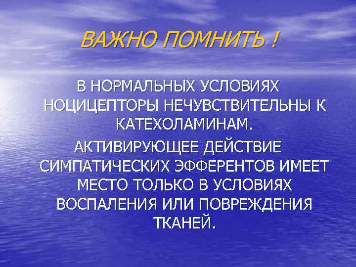 ВАЖНО ПОМНИТЬ ! В НОРМАЛЬНЫХ УСЛОВИЯХ НОЦИЦЕПТОРЫ НЕЧУВСТВИТЕЛЬНЫ К КАТЕХОЛАМИНАМ. АКТИВИРУЮЩЕЕ ДЕЙСТВИЕ СИМПАТИЧЕСКИХ ЭФФЕРЕНТОВ