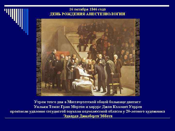 16 октября 1846 года ДЕНЬ РОЖДЕНИЯ АНЕСТЕЗИОЛОГИИ Утром этого дня в Массачусетской общей больнице