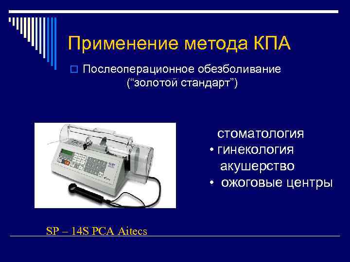 Применение метода КПА o Послеоперационное обезболивание (“золотой стандарт”) • стоматология • гинекология акушерство •
