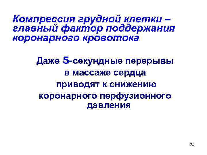 Компрессия грудной клетки – главный фактор поддержания коронарного кровотока Даже 5 - секундные перерывы