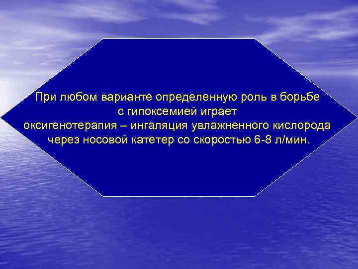 При любом варианте определенную роль в борьбе с гипоксемией играет оксигенотерапия – ингаляция увлажненного