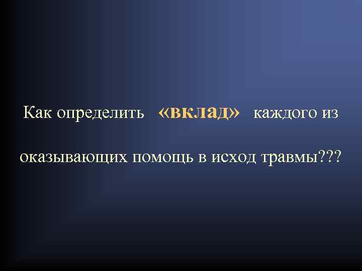 Как определить «вклад» каждого из оказывающих помощь в исход травмы? ? ? 