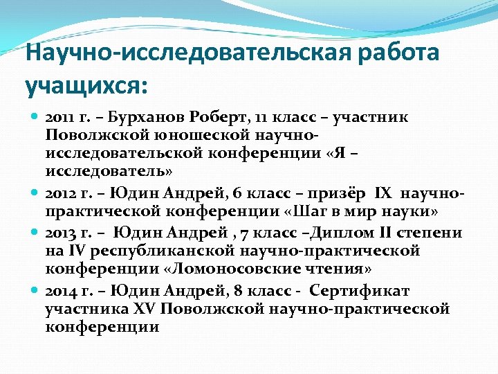 Научно-исследовательская работа учащихся: 2011 г. – Бурханов Роберт, 11 класс – участник Поволжской юношеской