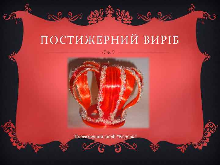 ПОСТИЖЕРНИЙ ВИРІБ Постижерний виріб “Корона” 