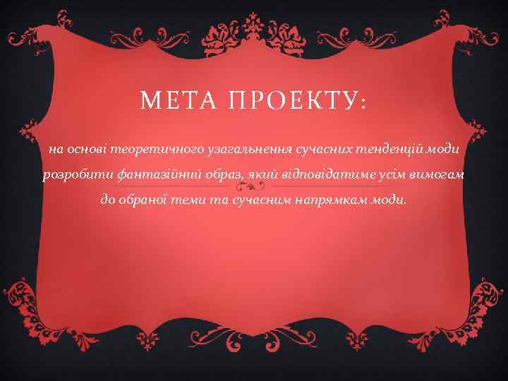МЕТА ПРОЕКТУ: на основі теоретичного узагальнення сучасних тенденцій моди розробити фантазійний образ, який відповідатиме
