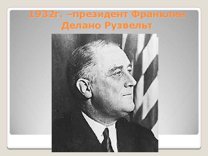 1932 г. –президент Франклин Делано Рузвельт 