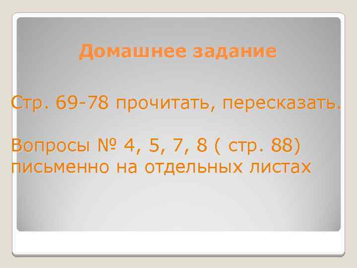 Домашнее задание Стр. 69 -78 прочитать, пересказать. Вопросы № 4, 5, 7, 8 (
