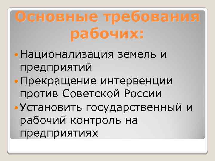 Основные требования рабочих: Национализация земель и предприятий Прекращение интервенции против Советской России Установить государственный