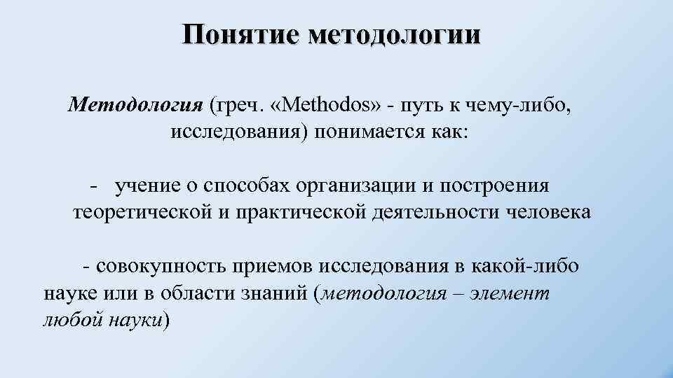Понятие методологии Методология (греч. «Methodos» - путь к чему-либо, исследования) понимается как: - учение