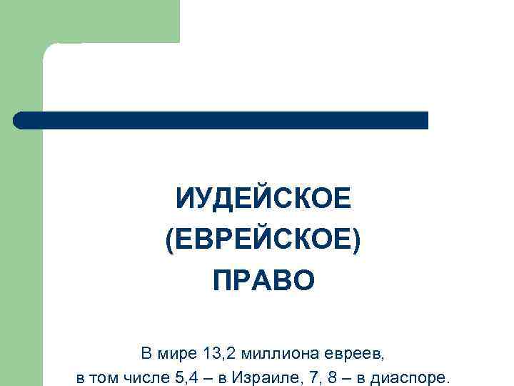 ИУДЕЙСКОЕ (ЕВРЕЙСКОЕ) ПРАВО В мире 13, 2 миллиона евреев, в том числе 5, 4