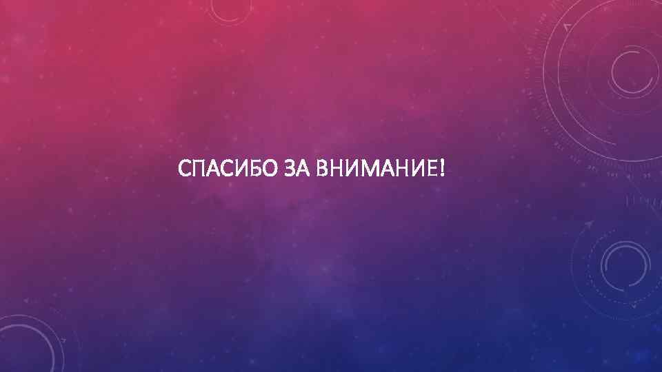 СПАСИБО ЗА ВНИМАНИЕ! 